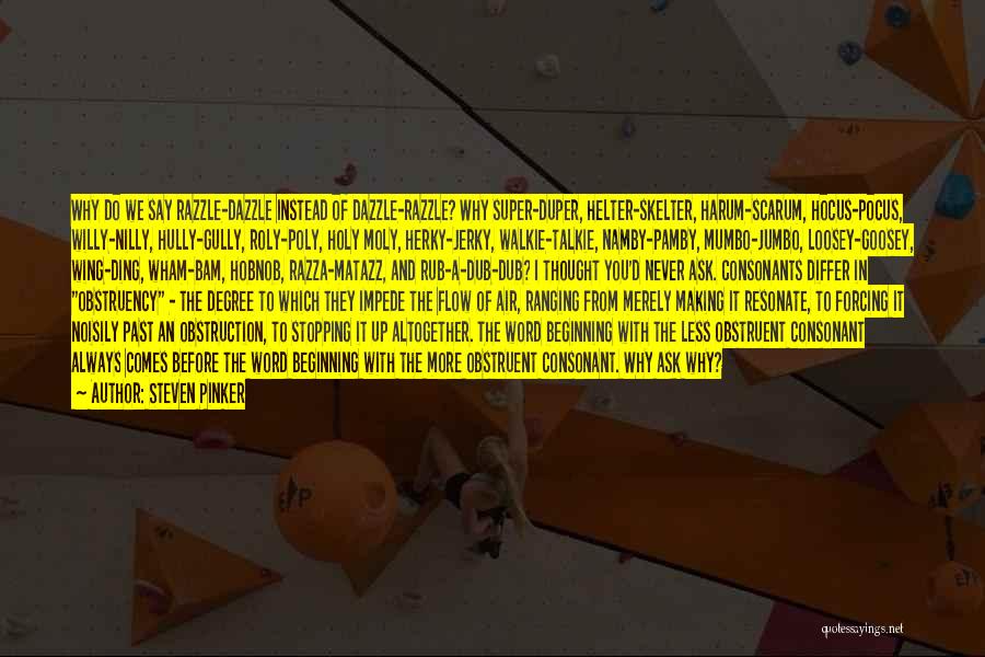 Steven Pinker Quotes: Why Do We Say Razzle-dazzle Instead Of Dazzle-razzle? Why Super-duper, Helter-skelter, Harum-scarum, Hocus-pocus, Willy-nilly, Hully-gully, Roly-poly, Holy Moly, Herky-jerky, Walkie-talkie,