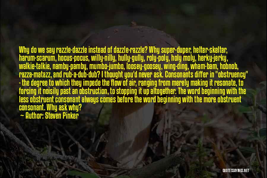 Steven Pinker Quotes: Why Do We Say Razzle-dazzle Instead Of Dazzle-razzle? Why Super-duper, Helter-skelter, Harum-scarum, Hocus-pocus, Willy-nilly, Hully-gully, Roly-poly, Holy Moly, Herky-jerky, Walkie-talkie,