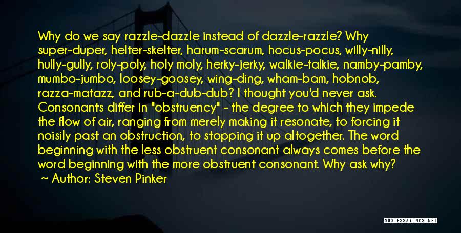 Steven Pinker Quotes: Why Do We Say Razzle-dazzle Instead Of Dazzle-razzle? Why Super-duper, Helter-skelter, Harum-scarum, Hocus-pocus, Willy-nilly, Hully-gully, Roly-poly, Holy Moly, Herky-jerky, Walkie-talkie,