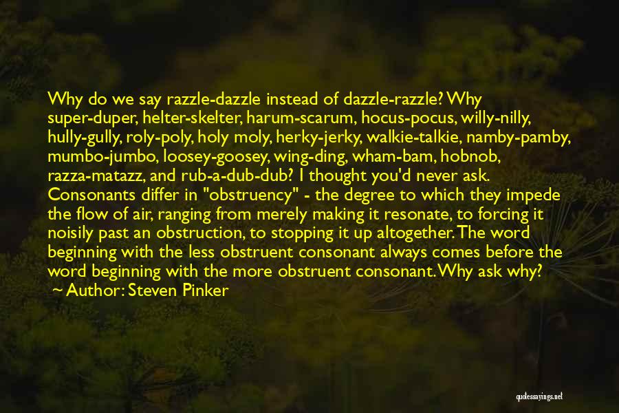 Steven Pinker Quotes: Why Do We Say Razzle-dazzle Instead Of Dazzle-razzle? Why Super-duper, Helter-skelter, Harum-scarum, Hocus-pocus, Willy-nilly, Hully-gully, Roly-poly, Holy Moly, Herky-jerky, Walkie-talkie,