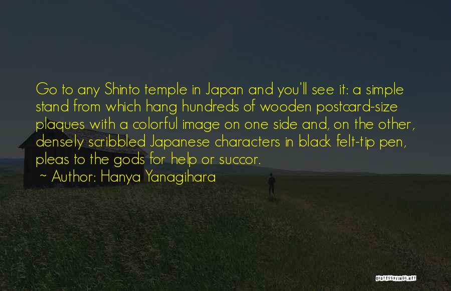 Hanya Yanagihara Quotes: Go To Any Shinto Temple In Japan And You'll See It: A Simple Stand From Which Hang Hundreds Of Wooden