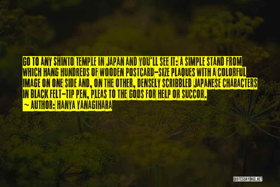 Hanya Yanagihara Quotes: Go To Any Shinto Temple In Japan And You'll See It: A Simple Stand From Which Hang Hundreds Of Wooden