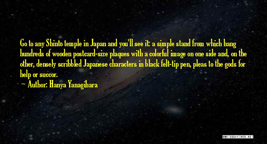 Hanya Yanagihara Quotes: Go To Any Shinto Temple In Japan And You'll See It: A Simple Stand From Which Hang Hundreds Of Wooden