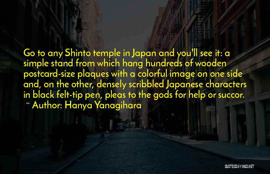 Hanya Yanagihara Quotes: Go To Any Shinto Temple In Japan And You'll See It: A Simple Stand From Which Hang Hundreds Of Wooden