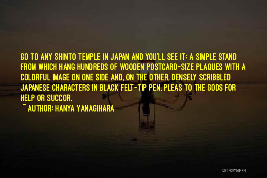 Hanya Yanagihara Quotes: Go To Any Shinto Temple In Japan And You'll See It: A Simple Stand From Which Hang Hundreds Of Wooden