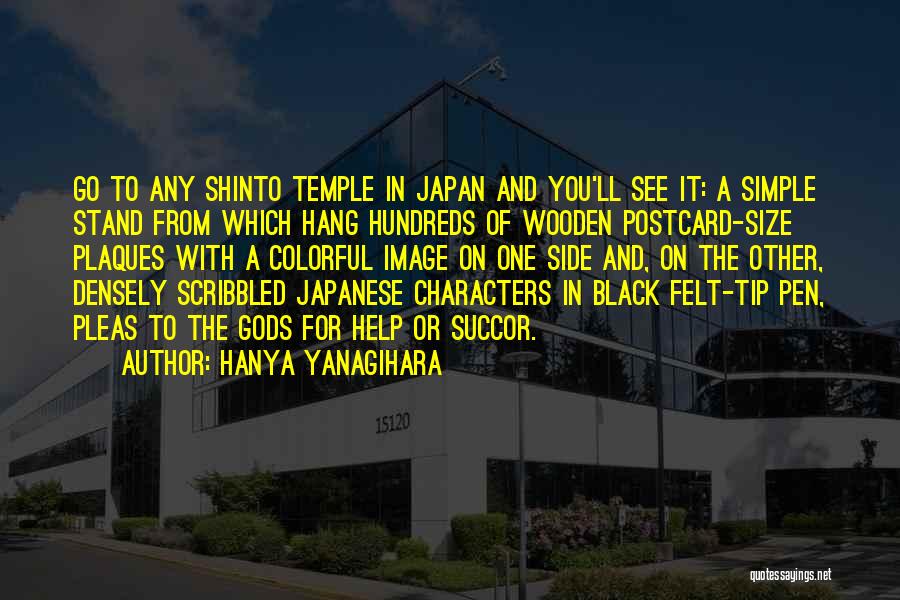 Hanya Yanagihara Quotes: Go To Any Shinto Temple In Japan And You'll See It: A Simple Stand From Which Hang Hundreds Of Wooden