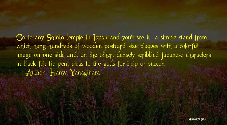 Hanya Yanagihara Quotes: Go To Any Shinto Temple In Japan And You'll See It: A Simple Stand From Which Hang Hundreds Of Wooden