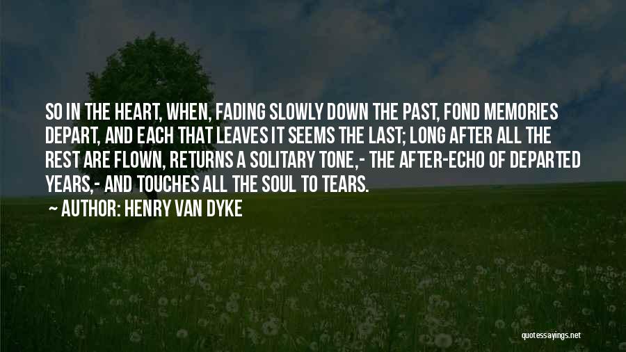 Henry Van Dyke Quotes: So In The Heart, When, Fading Slowly Down The Past, Fond Memories Depart, And Each That Leaves It Seems The