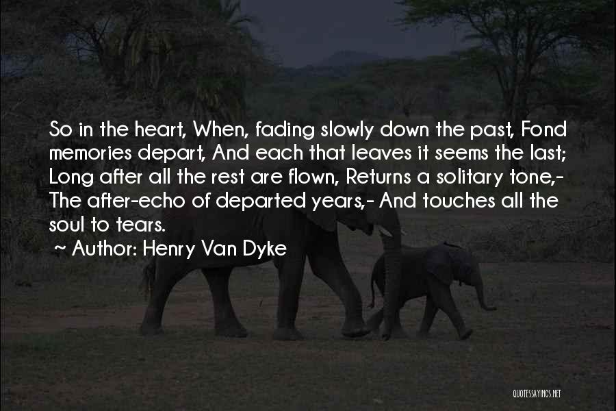 Henry Van Dyke Quotes: So In The Heart, When, Fading Slowly Down The Past, Fond Memories Depart, And Each That Leaves It Seems The