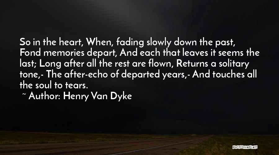 Henry Van Dyke Quotes: So In The Heart, When, Fading Slowly Down The Past, Fond Memories Depart, And Each That Leaves It Seems The