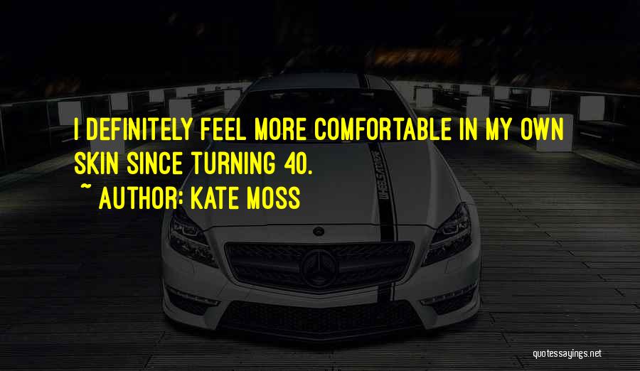 Kate Moss Quotes: I Definitely Feel More Comfortable In My Own Skin Since Turning 40.