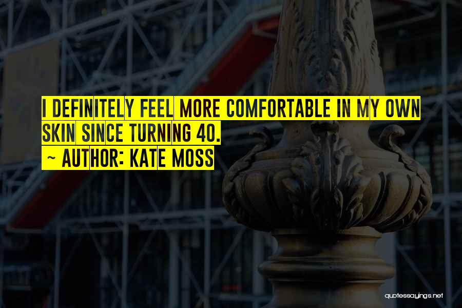 Kate Moss Quotes: I Definitely Feel More Comfortable In My Own Skin Since Turning 40.