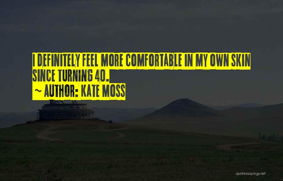 Kate Moss Quotes: I Definitely Feel More Comfortable In My Own Skin Since Turning 40.