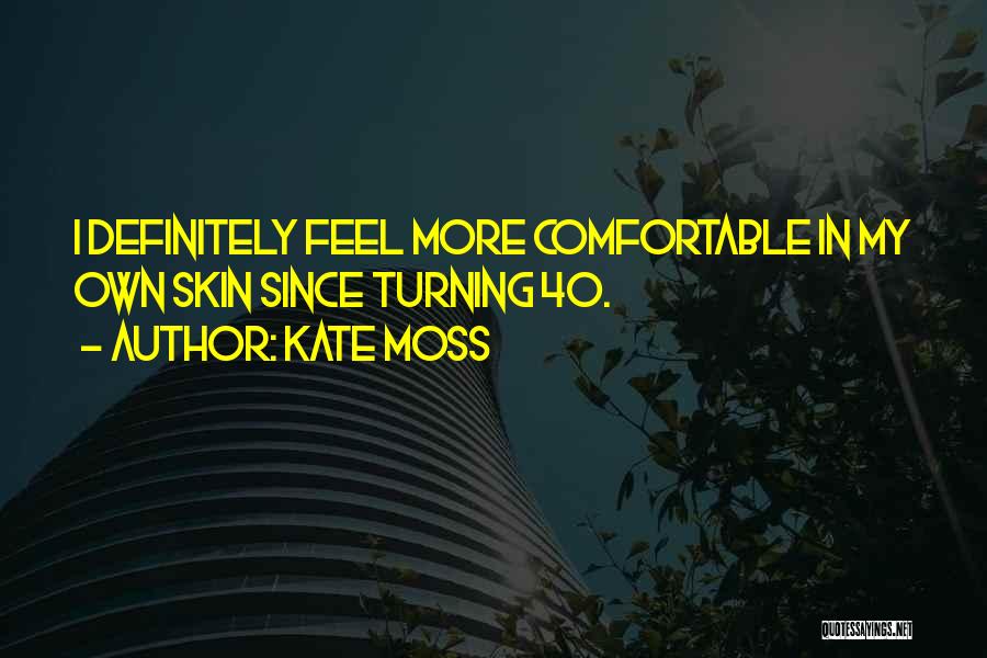 Kate Moss Quotes: I Definitely Feel More Comfortable In My Own Skin Since Turning 40.