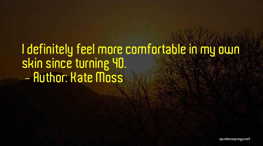 Kate Moss Quotes: I Definitely Feel More Comfortable In My Own Skin Since Turning 40.