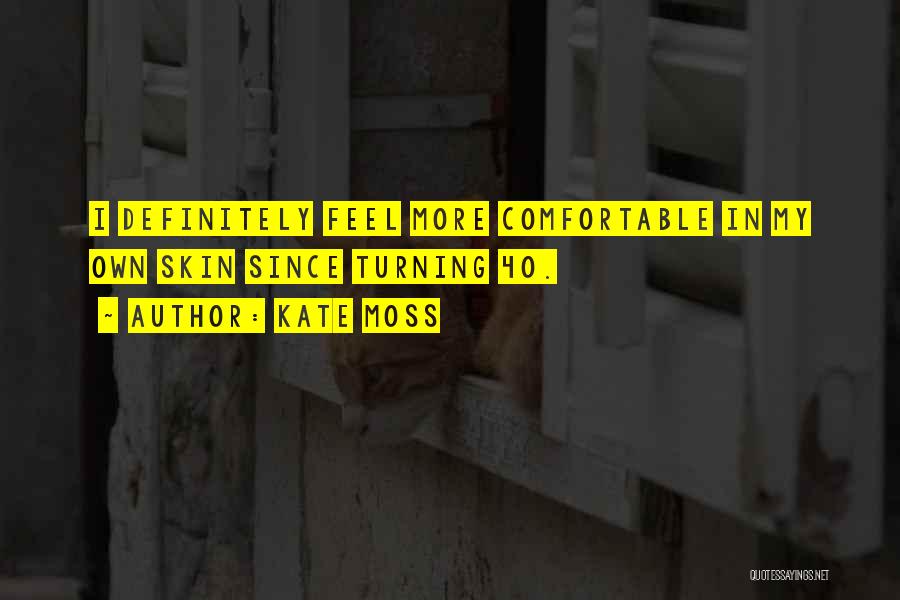 Kate Moss Quotes: I Definitely Feel More Comfortable In My Own Skin Since Turning 40.