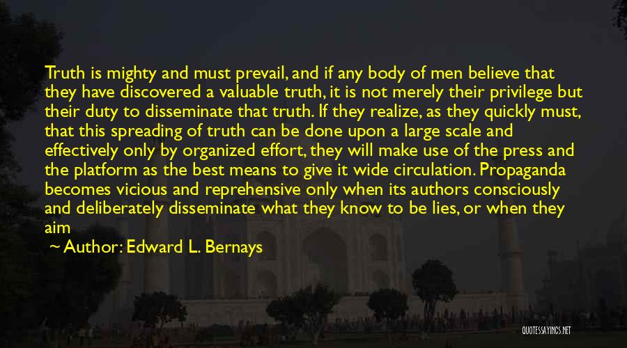 Edward L. Bernays Quotes: Truth Is Mighty And Must Prevail, And If Any Body Of Men Believe That They Have Discovered A Valuable Truth,