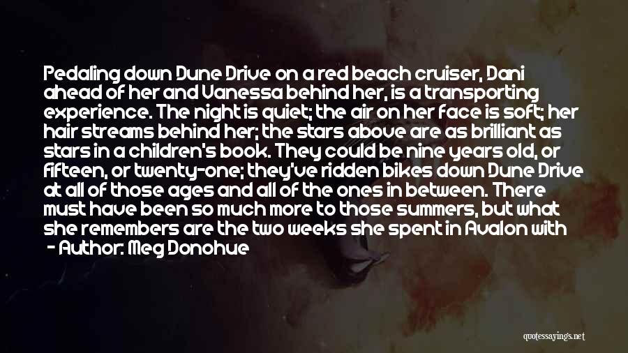 Meg Donohue Quotes: Pedaling Down Dune Drive On A Red Beach Cruiser, Dani Ahead Of Her And Vanessa Behind Her, Is A Transporting