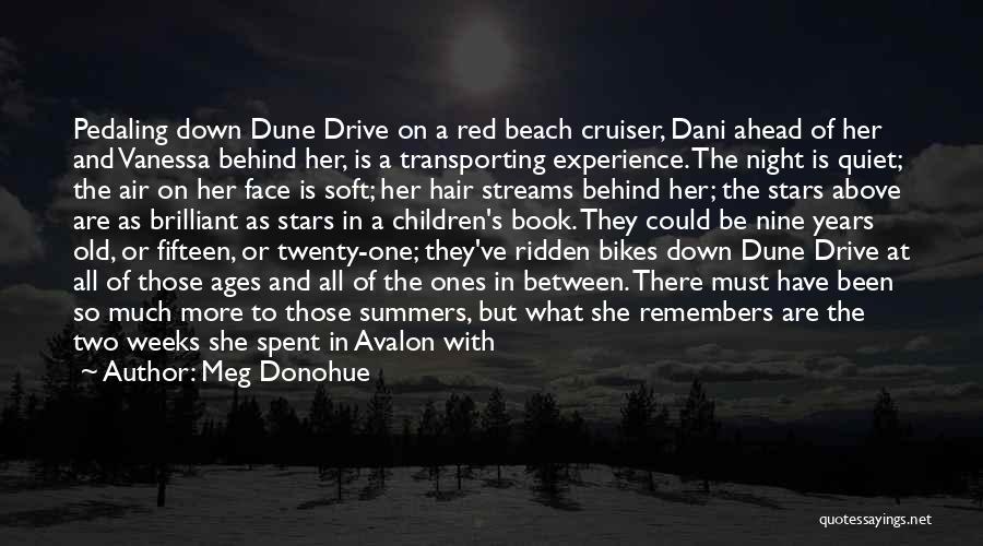 Meg Donohue Quotes: Pedaling Down Dune Drive On A Red Beach Cruiser, Dani Ahead Of Her And Vanessa Behind Her, Is A Transporting