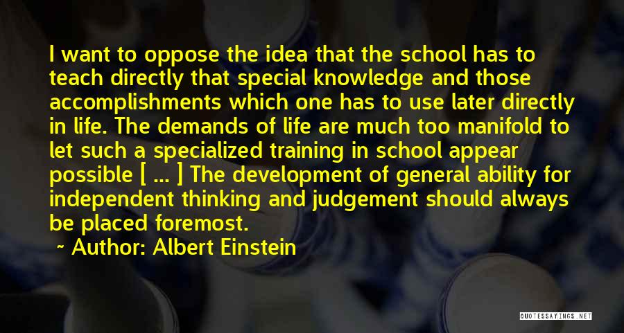 Albert Einstein Quotes: I Want To Oppose The Idea That The School Has To Teach Directly That Special Knowledge And Those Accomplishments Which