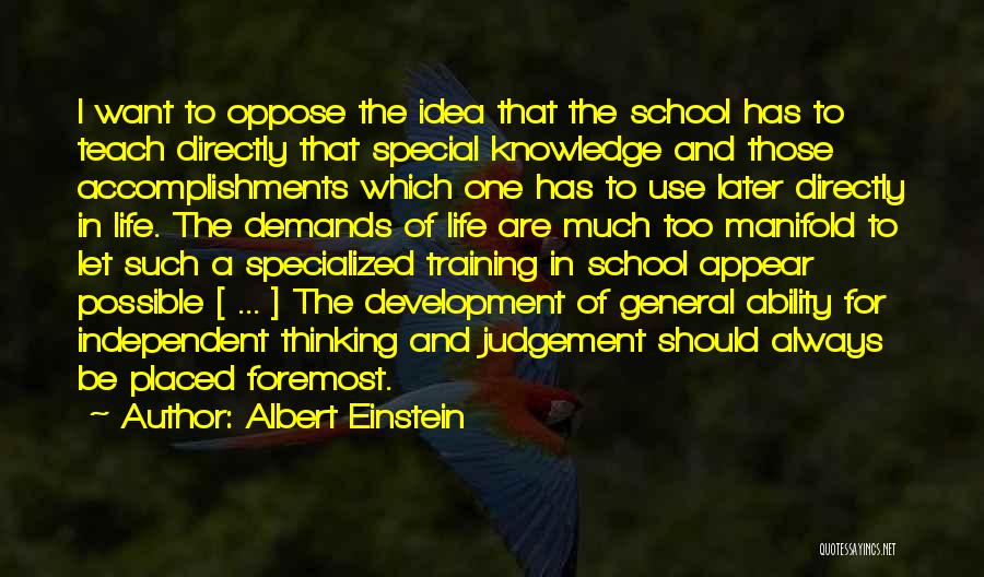 Albert Einstein Quotes: I Want To Oppose The Idea That The School Has To Teach Directly That Special Knowledge And Those Accomplishments Which