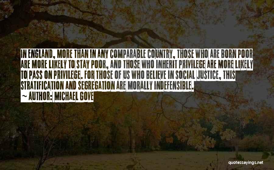 Michael Gove Quotes: In England, More Than In Any Comparable Country, Those Who Are Born Poor Are More Likely To Stay Poor, And