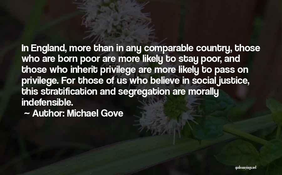 Michael Gove Quotes: In England, More Than In Any Comparable Country, Those Who Are Born Poor Are More Likely To Stay Poor, And