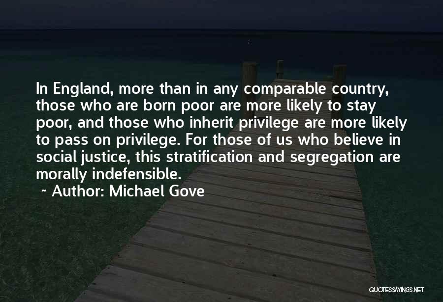 Michael Gove Quotes: In England, More Than In Any Comparable Country, Those Who Are Born Poor Are More Likely To Stay Poor, And