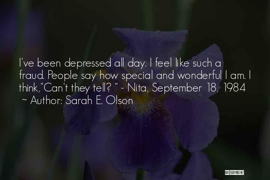 Sarah E. Olson Quotes: I've Been Depressed All Day. I Feel Like Such A Fraud. People Say How Special And Wonderful I Am. I