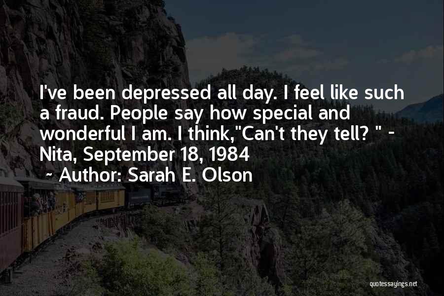 Sarah E. Olson Quotes: I've Been Depressed All Day. I Feel Like Such A Fraud. People Say How Special And Wonderful I Am. I