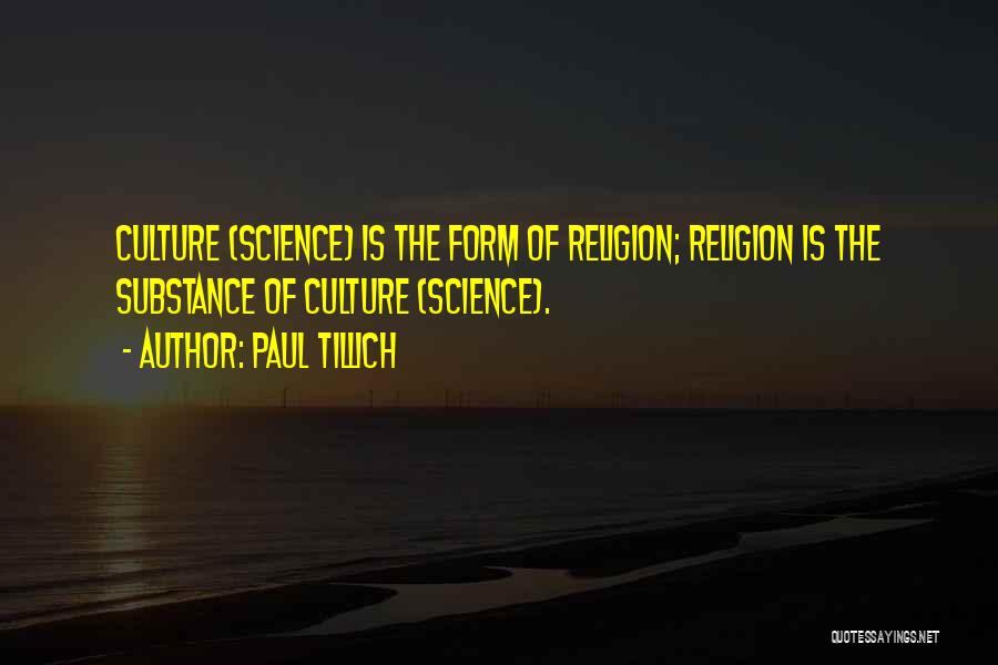 Paul Tillich Quotes: Culture (science) Is The Form Of Religion; Religion Is The Substance Of Culture (science).
