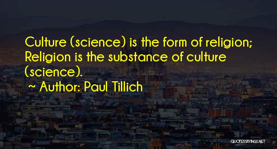 Paul Tillich Quotes: Culture (science) Is The Form Of Religion; Religion Is The Substance Of Culture (science).