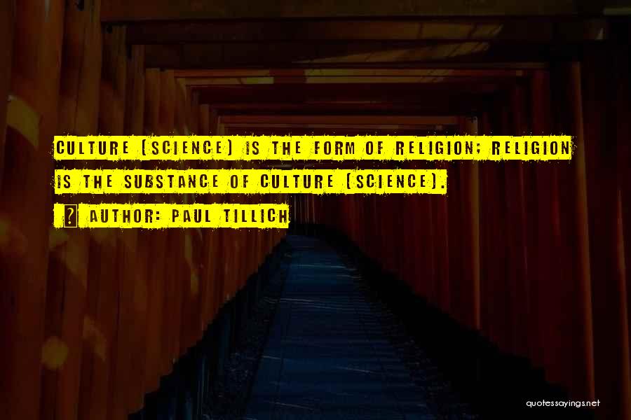 Paul Tillich Quotes: Culture (science) Is The Form Of Religion; Religion Is The Substance Of Culture (science).