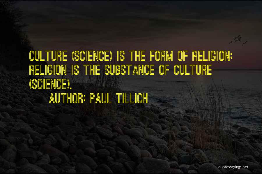 Paul Tillich Quotes: Culture (science) Is The Form Of Religion; Religion Is The Substance Of Culture (science).