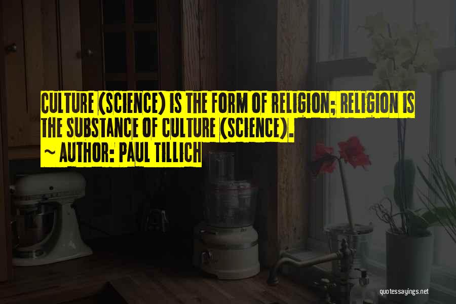 Paul Tillich Quotes: Culture (science) Is The Form Of Religion; Religion Is The Substance Of Culture (science).