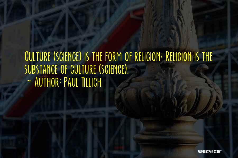 Paul Tillich Quotes: Culture (science) Is The Form Of Religion; Religion Is The Substance Of Culture (science).