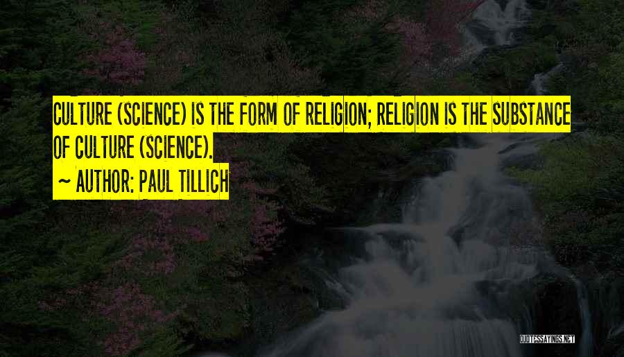 Paul Tillich Quotes: Culture (science) Is The Form Of Religion; Religion Is The Substance Of Culture (science).