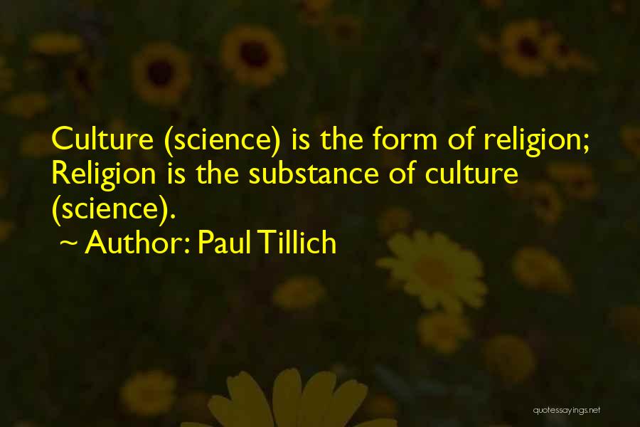 Paul Tillich Quotes: Culture (science) Is The Form Of Religion; Religion Is The Substance Of Culture (science).