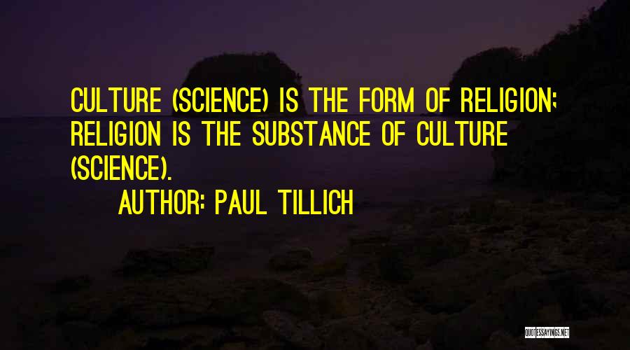 Paul Tillich Quotes: Culture (science) Is The Form Of Religion; Religion Is The Substance Of Culture (science).