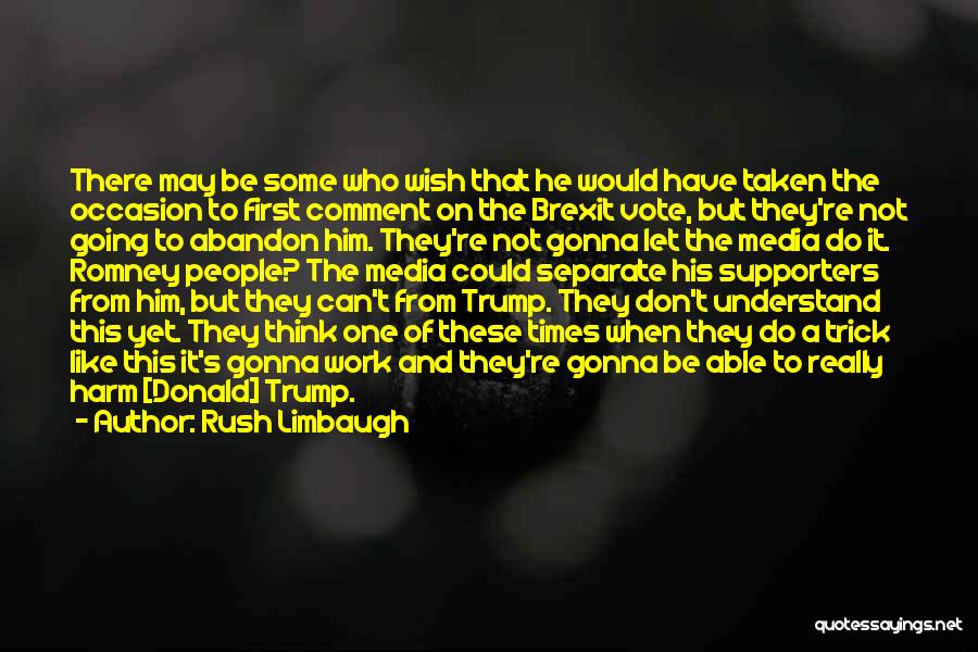 Rush Limbaugh Quotes: There May Be Some Who Wish That He Would Have Taken The Occasion To First Comment On The Brexit Vote,