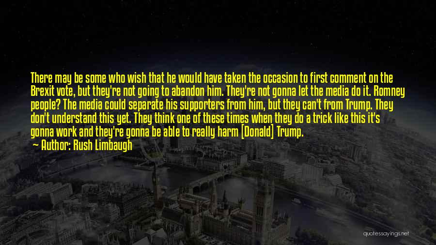 Rush Limbaugh Quotes: There May Be Some Who Wish That He Would Have Taken The Occasion To First Comment On The Brexit Vote,