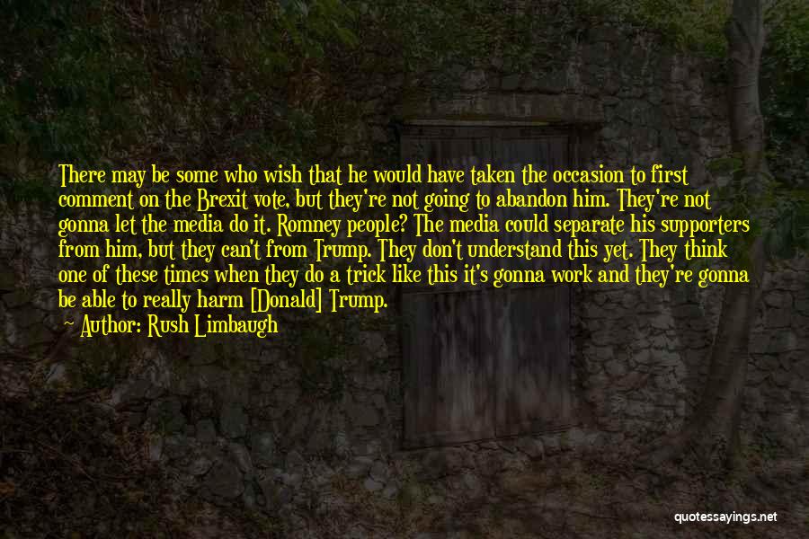 Rush Limbaugh Quotes: There May Be Some Who Wish That He Would Have Taken The Occasion To First Comment On The Brexit Vote,