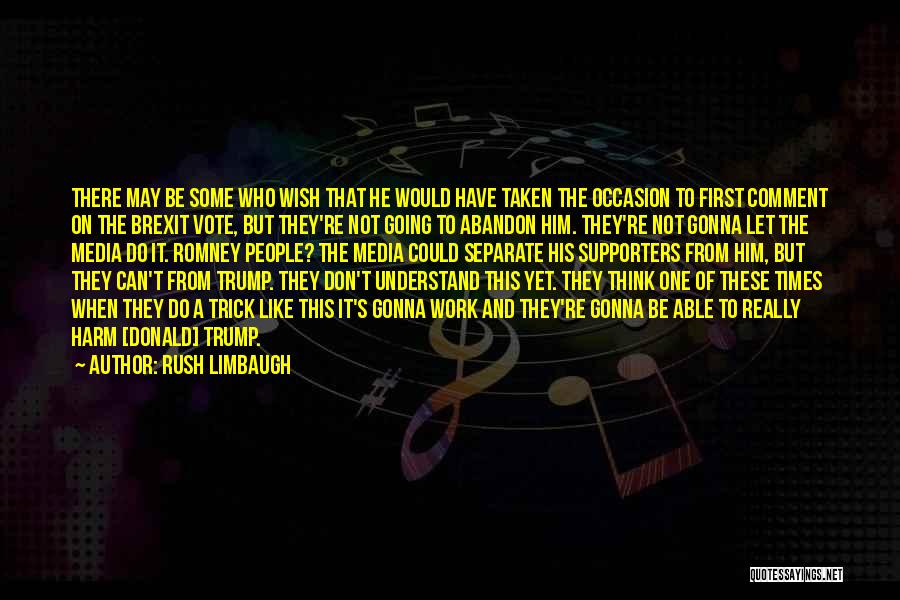 Rush Limbaugh Quotes: There May Be Some Who Wish That He Would Have Taken The Occasion To First Comment On The Brexit Vote,