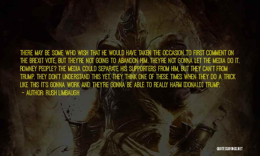 Rush Limbaugh Quotes: There May Be Some Who Wish That He Would Have Taken The Occasion To First Comment On The Brexit Vote,