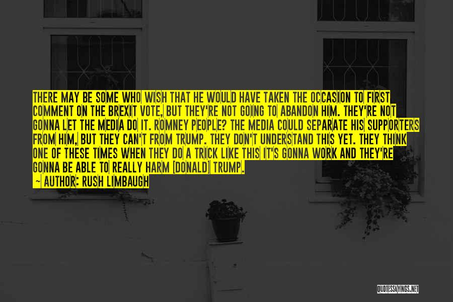 Rush Limbaugh Quotes: There May Be Some Who Wish That He Would Have Taken The Occasion To First Comment On The Brexit Vote,