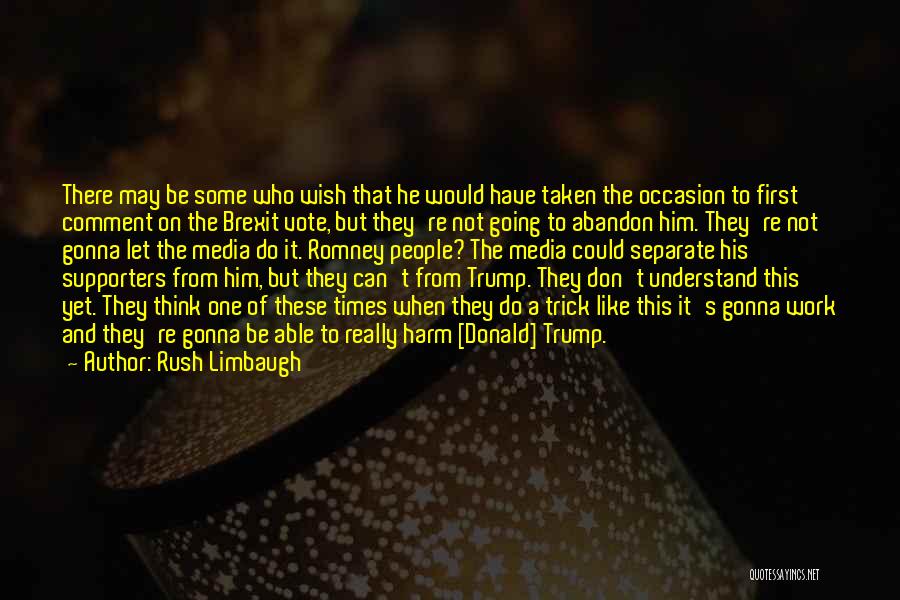 Rush Limbaugh Quotes: There May Be Some Who Wish That He Would Have Taken The Occasion To First Comment On The Brexit Vote,