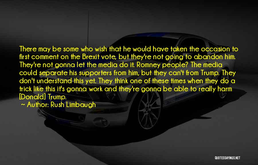 Rush Limbaugh Quotes: There May Be Some Who Wish That He Would Have Taken The Occasion To First Comment On The Brexit Vote,