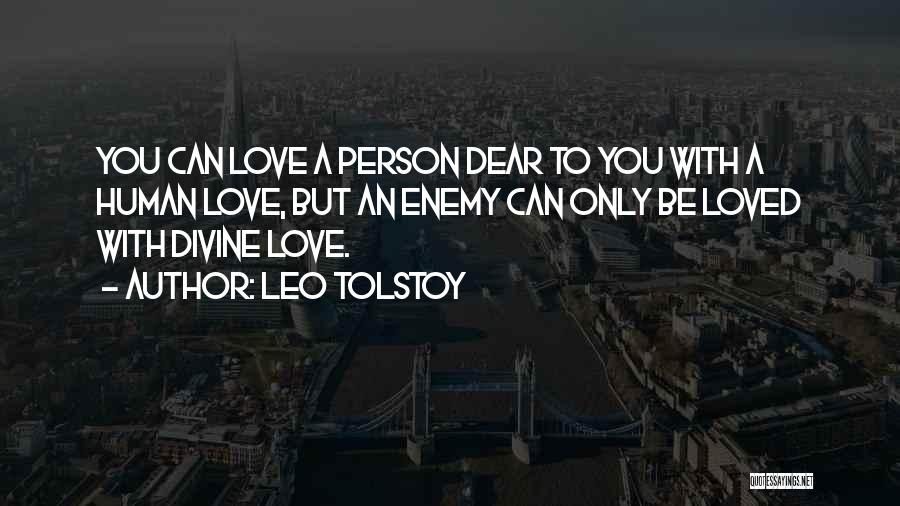 Leo Tolstoy Quotes: You Can Love A Person Dear To You With A Human Love, But An Enemy Can Only Be Loved With