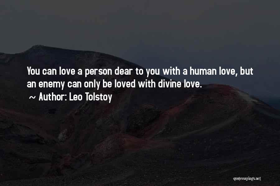 Leo Tolstoy Quotes: You Can Love A Person Dear To You With A Human Love, But An Enemy Can Only Be Loved With
