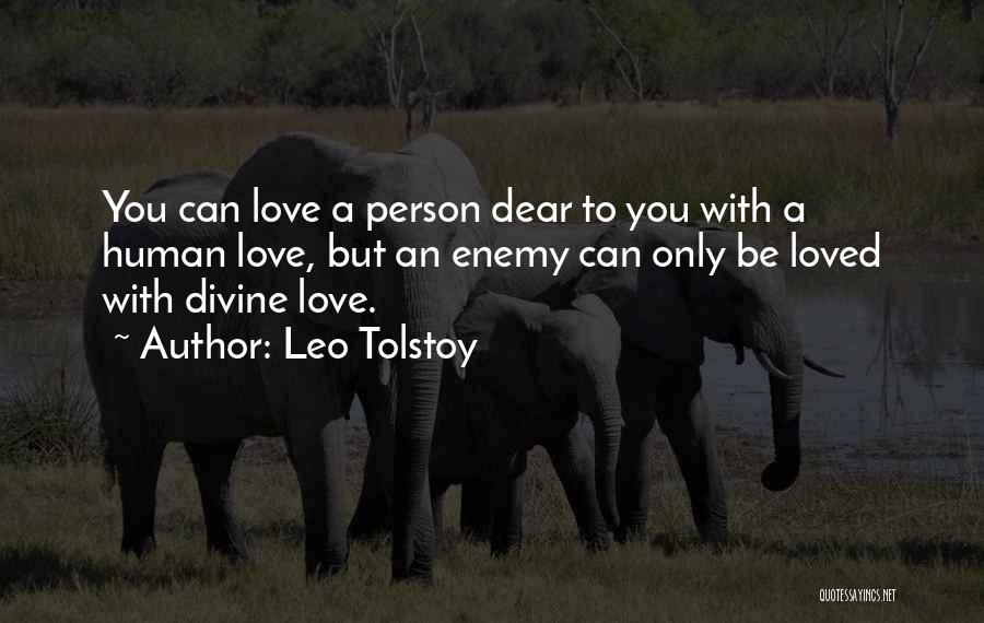 Leo Tolstoy Quotes: You Can Love A Person Dear To You With A Human Love, But An Enemy Can Only Be Loved With
